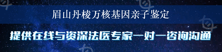 眉山丹棱万核基因亲子鉴定